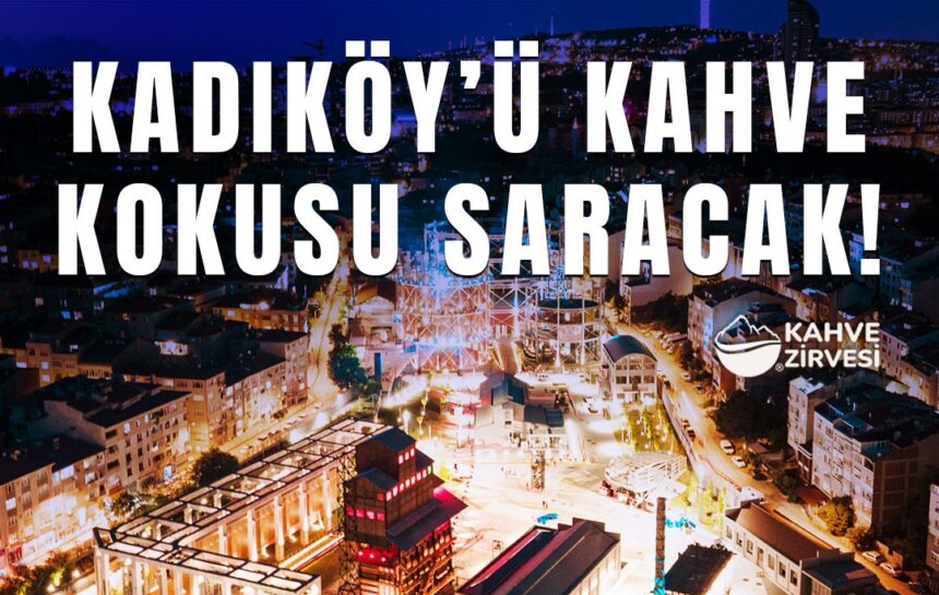 Kahve Kokusu Kadıköy’ü Saracak