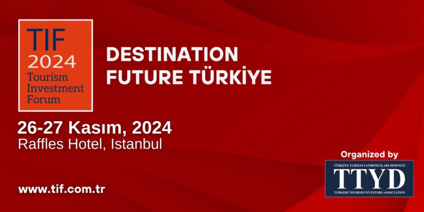 Türkiye, 10 Trilyon Dolarlık Turizm  Ekosisteminin Küresel Temsilcilerini TIF 2024’te Ağırlayacak